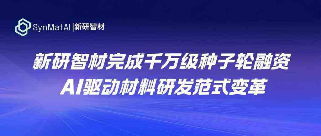 《新研智材完成千万级种子轮融资，材料研发在AI技术加持下发生范式变革》